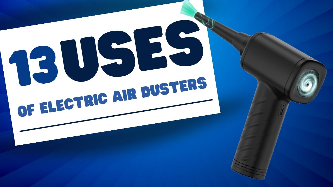 13 Common Uses of Electric Air Dusters