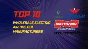 Top 10 Best Wholesale Electric Air Duster Manufacturers and Brands in 2024: Industry Leaders Revealed